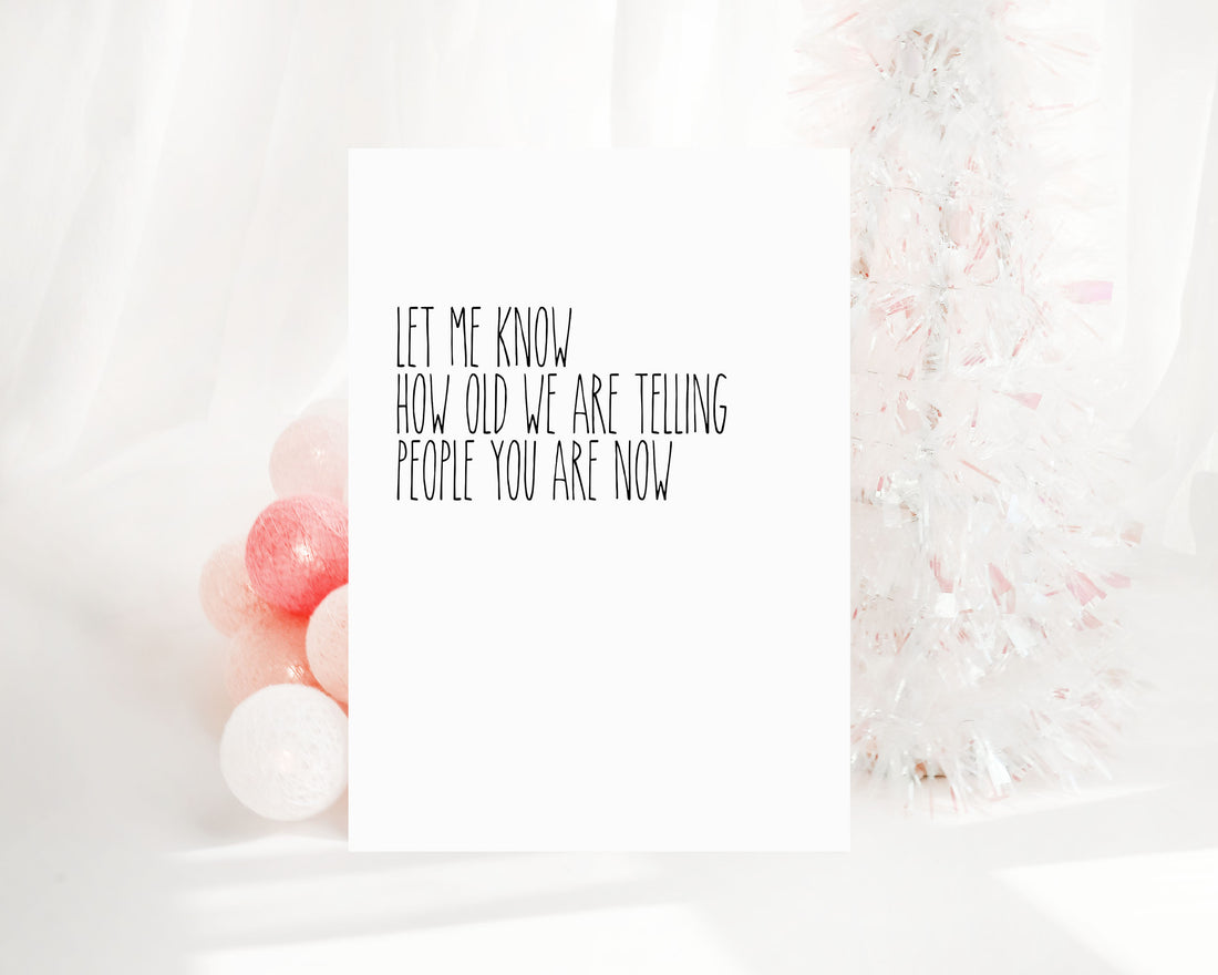 LET ME KNOW HOW OLD WERE TELLING PEOPLE NOW