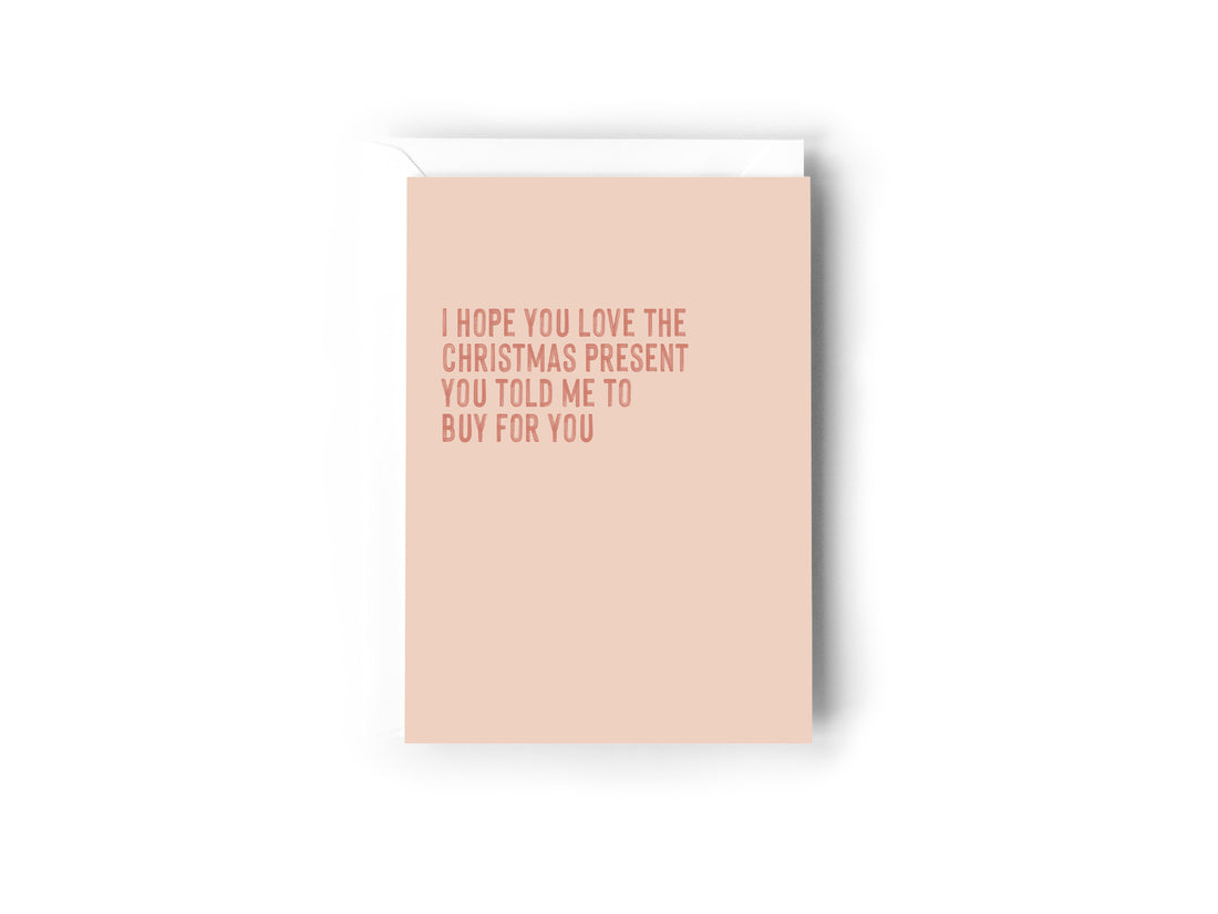 I hope you love the Christmas present you told me to buy for you