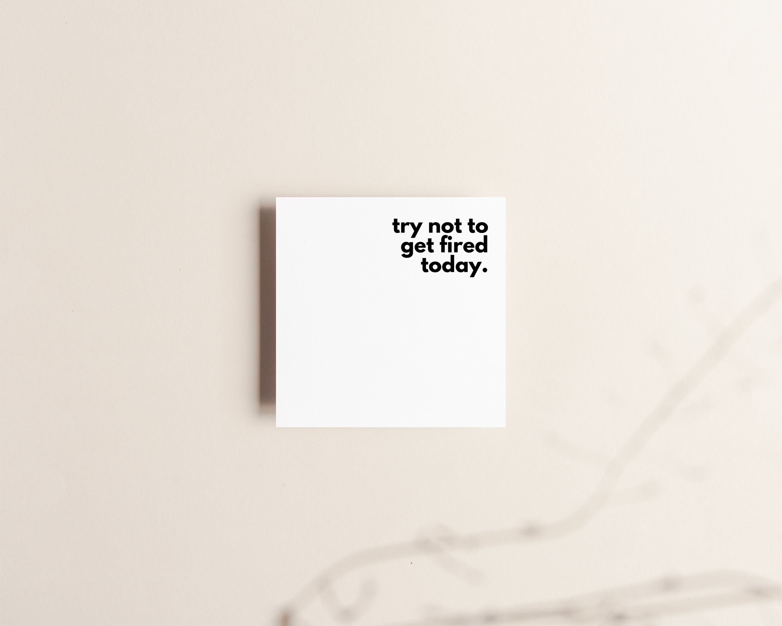 Try not to get fired today sticky notes