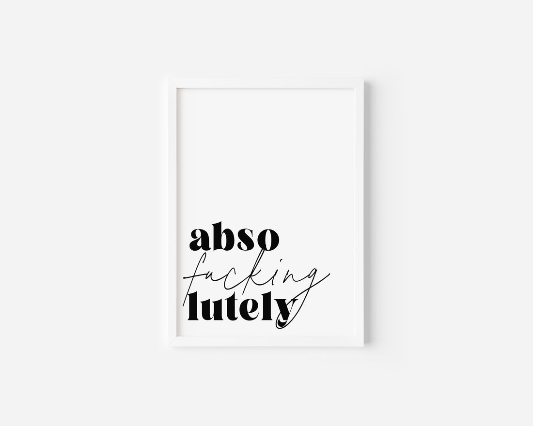 Absofuckinglutely Art Print