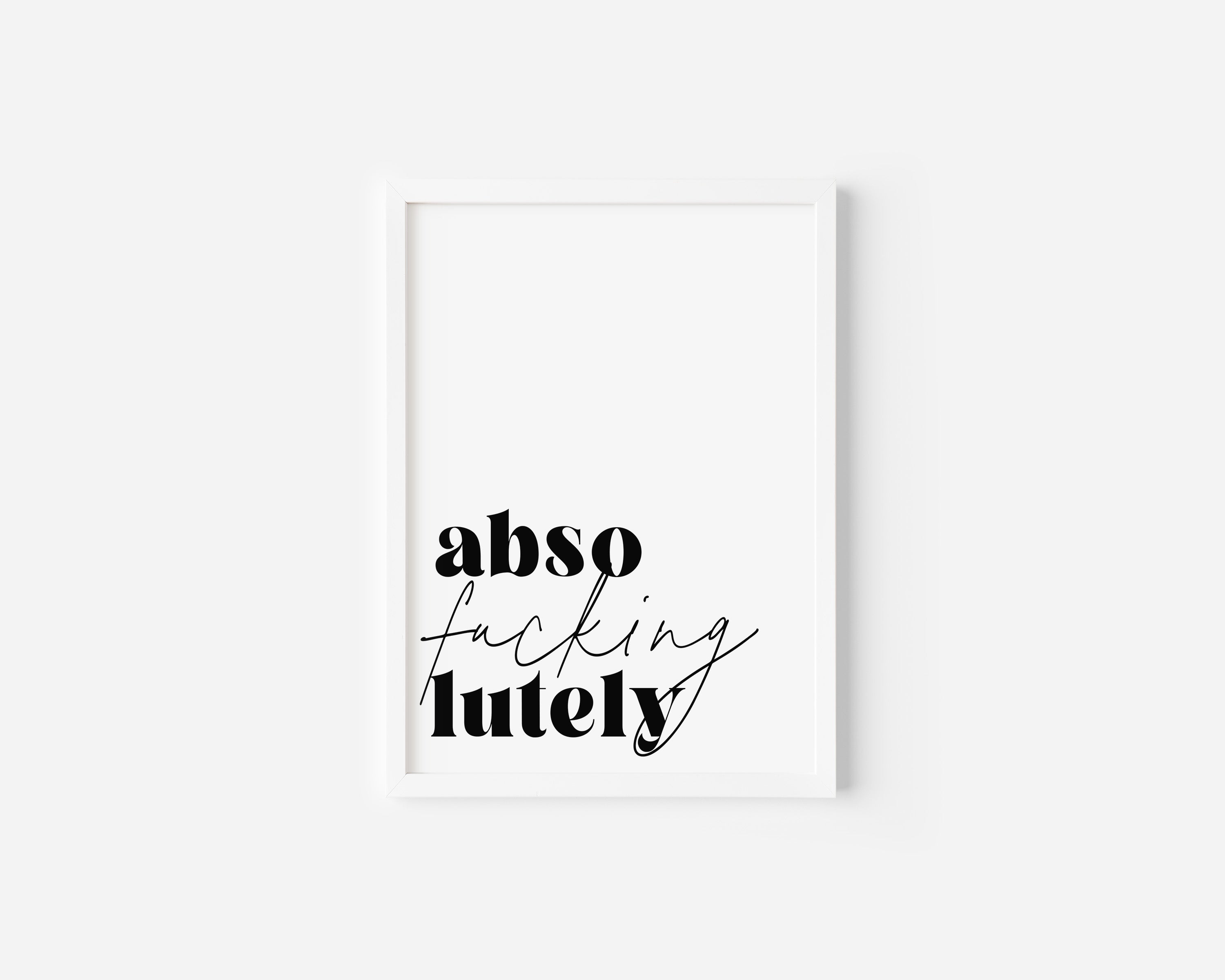 Absofuckinglutely Art Print