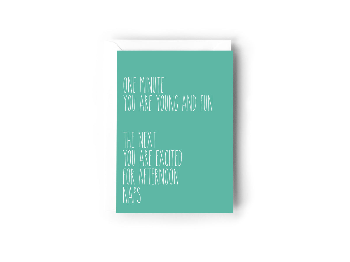 One minute you are young and fun, the next you are excited or afternoon naps card - Creativien