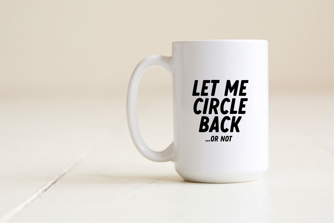 Let me circle back... or not mug