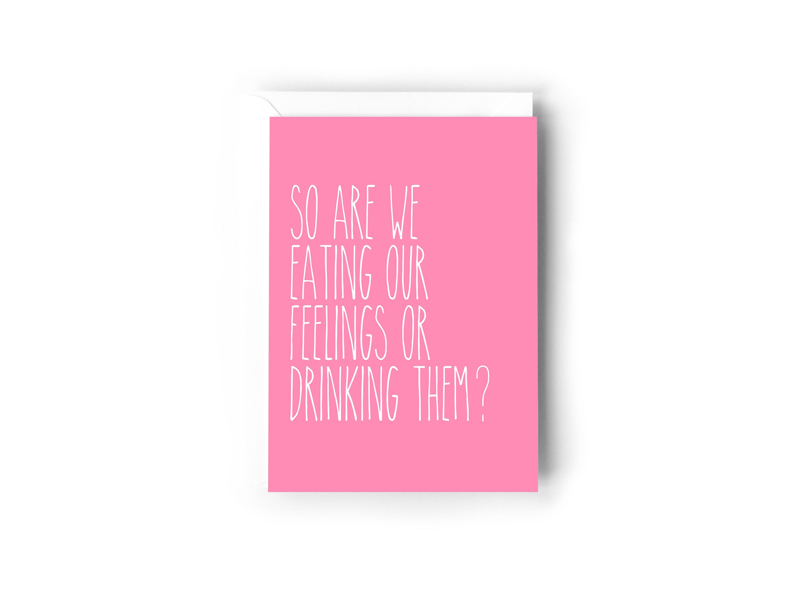 SO ARE WE EATING OUR FEELINGS OR DRINKING THEM