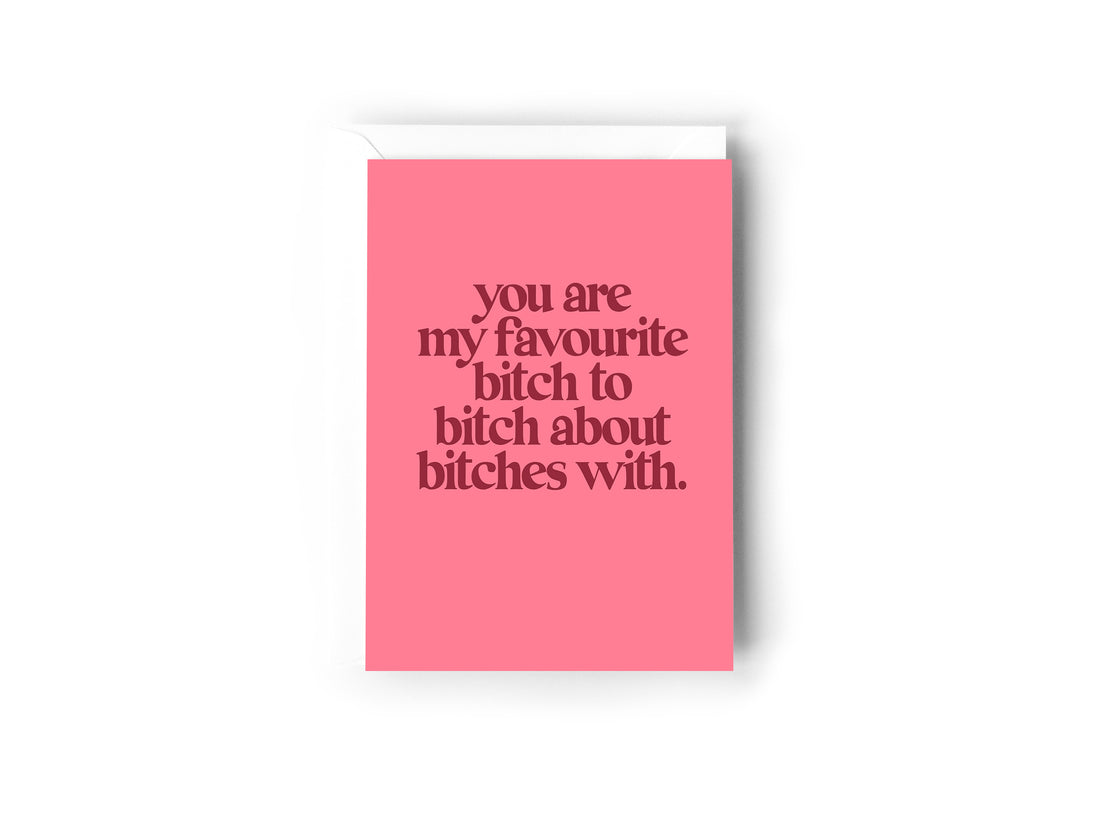 You are my favourite bitch to bitch about bitches with card