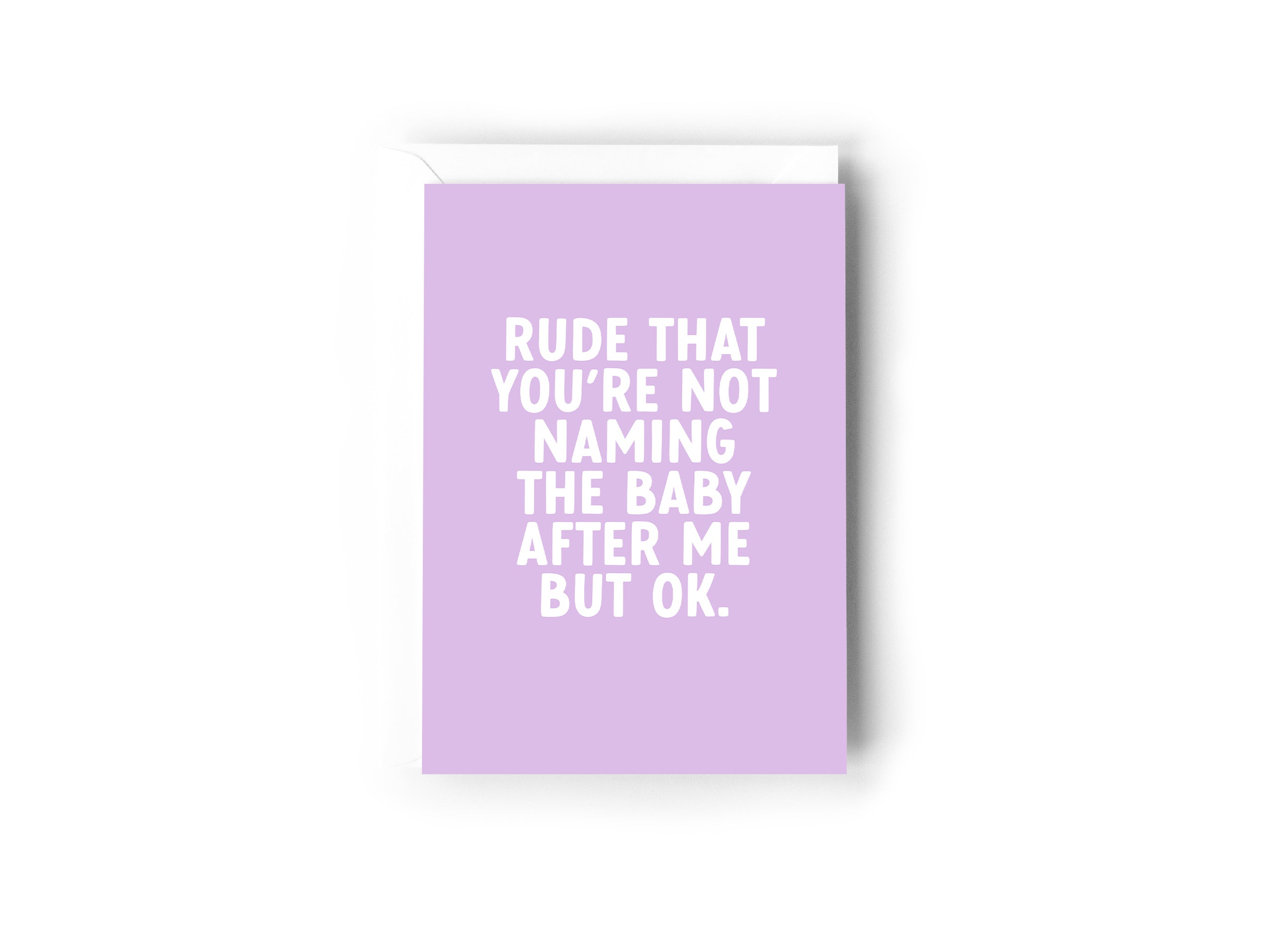 Rude that you’re not naming the baby after me, but ok