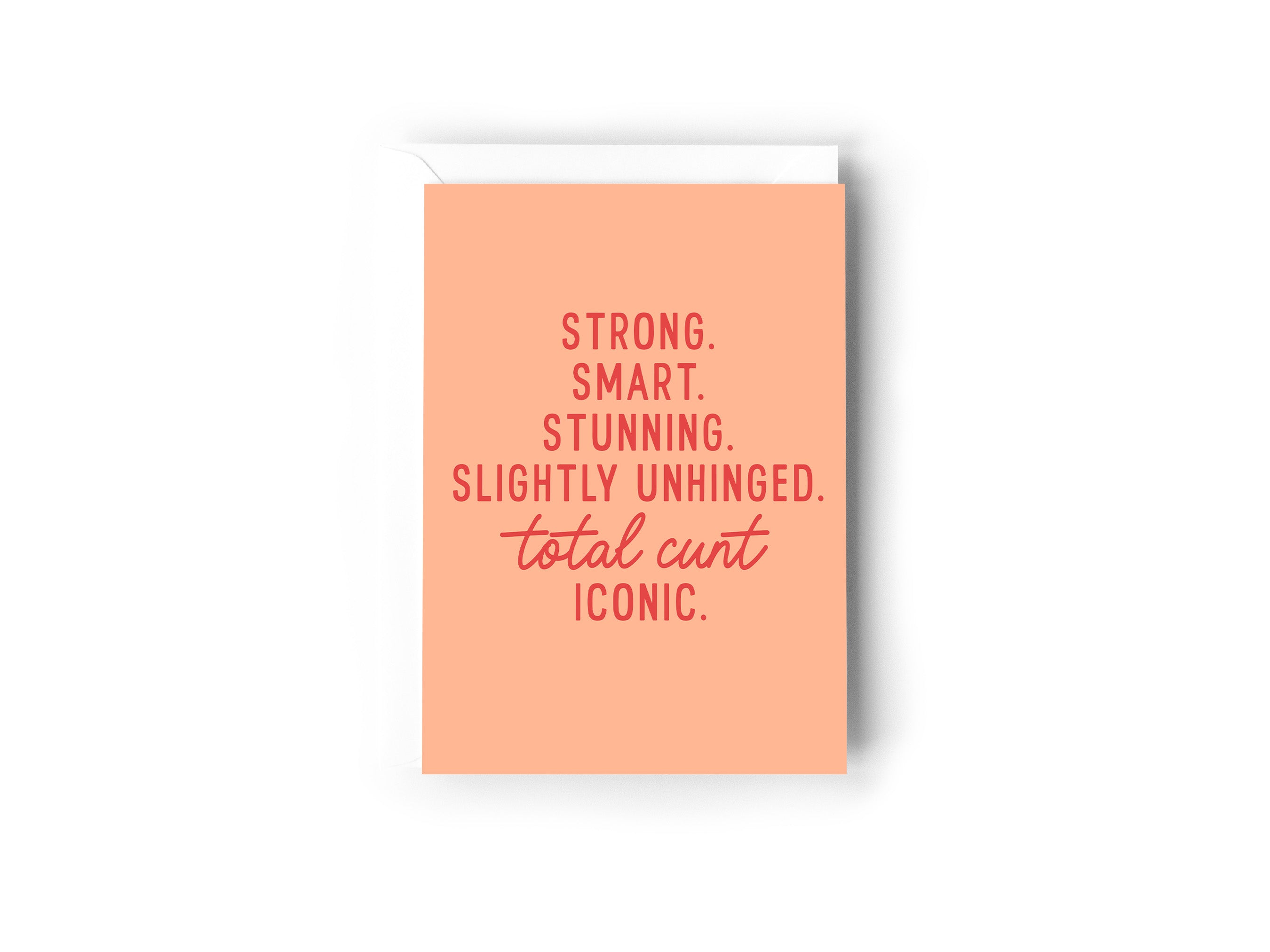 Strong. smart. stunning. slightly unhinged. total cunt. iconic