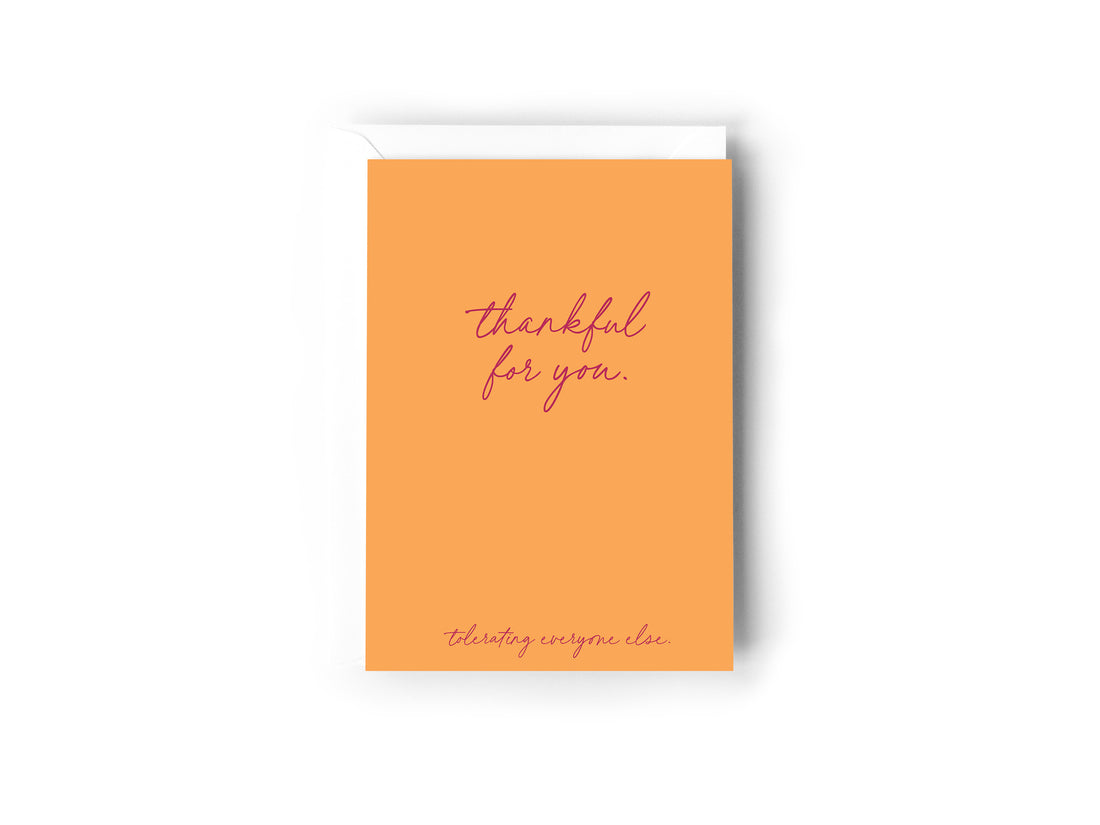 Thankful for you. Tolerating everyone else card.