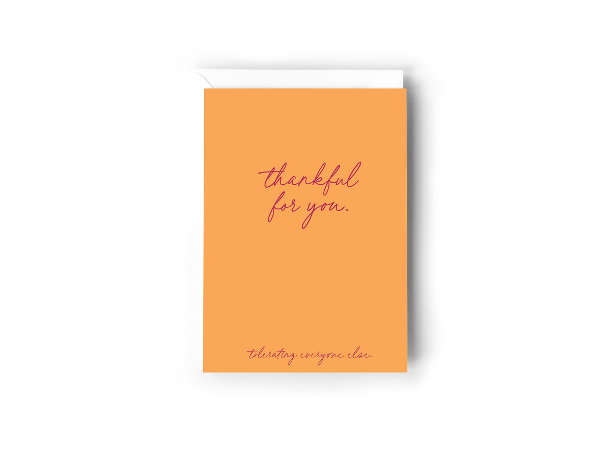 Thankful for you. Tolerating everyone else card.