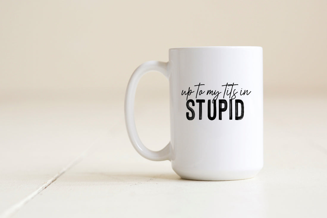 Up to my tits in stupid - Creativien