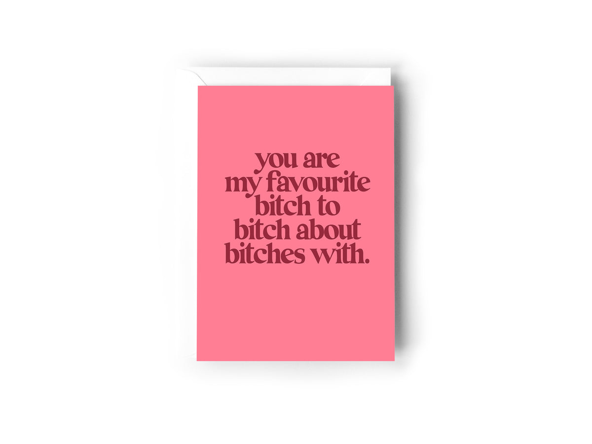 You are my favourite bitch to bitch about bitches with card