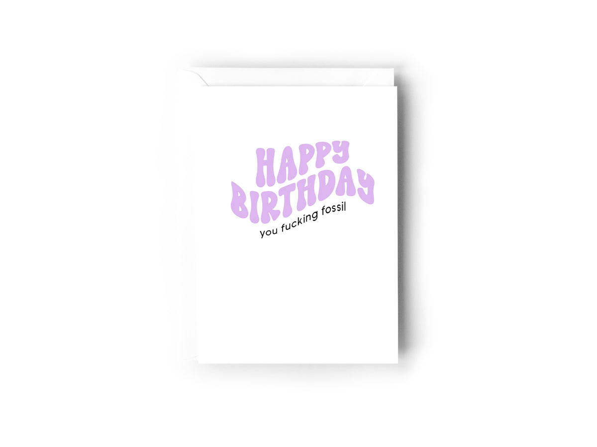 Happy Birthday you fucking fossil - Creativien