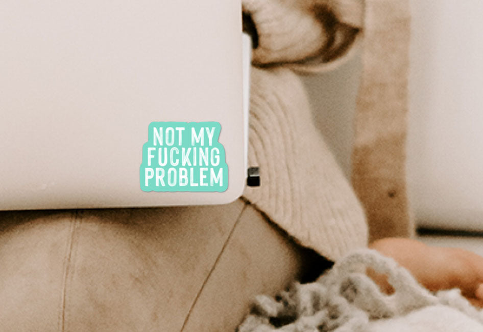 Not my fucking problem Vinyl Sticker