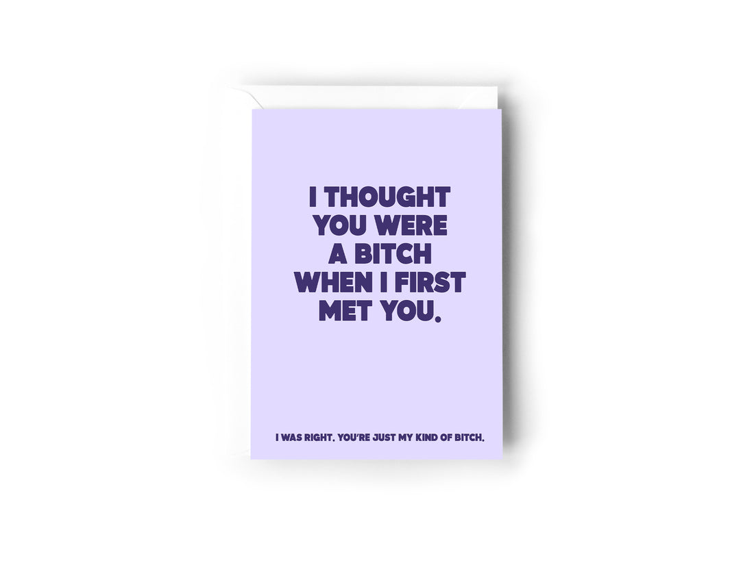 I thought you were a bitch when I first met you card