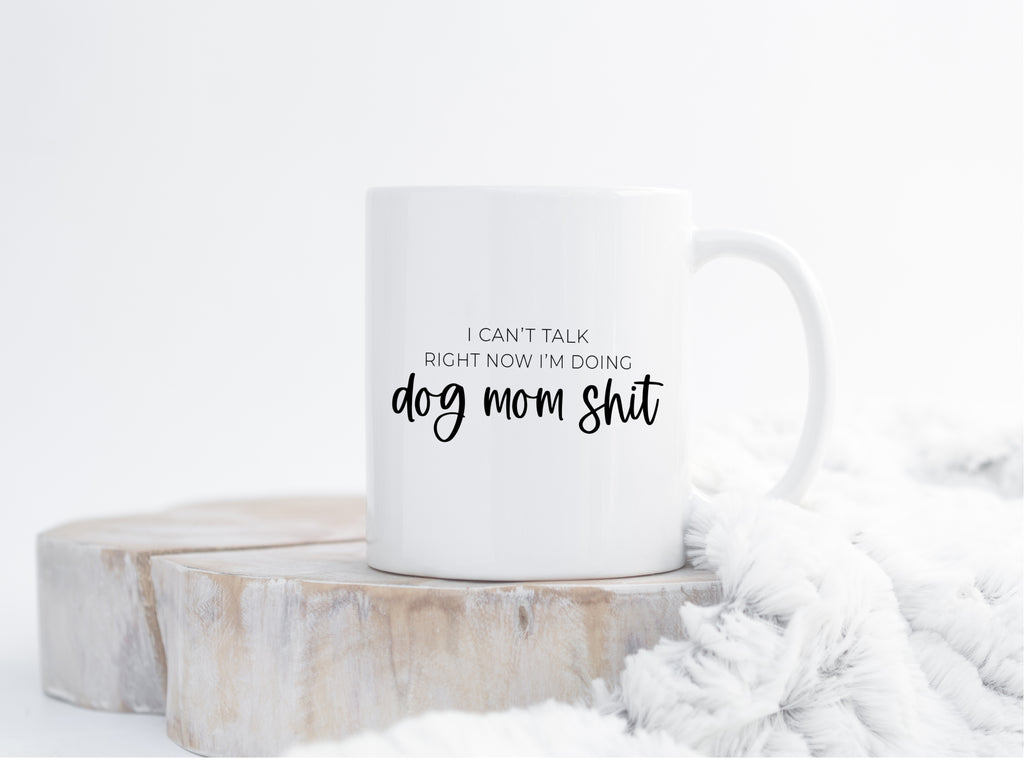 I can't talk right now, I'm doing dog mom shit mug  - Creativien